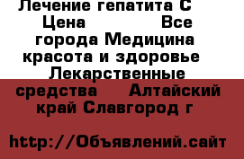 Лечение гепатита С   › Цена ­ 22 000 - Все города Медицина, красота и здоровье » Лекарственные средства   . Алтайский край,Славгород г.